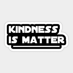 Kindness is matter Sticker